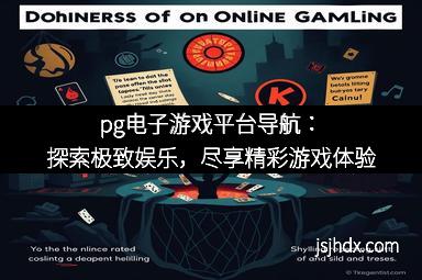 pg电子游戏平台导航：探索极致娱乐，尽享精彩游戏体验