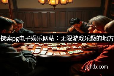 探索pg电子娱乐网站：无限游戏乐趣的地方